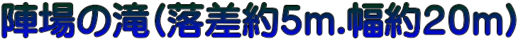 陣場の滝(落差約５ｍ.幅約２０ｍ)