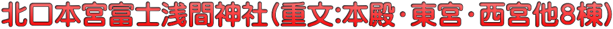 北口本宮富士浅間神社(重文:本殿・東宮・西宮他８棟)