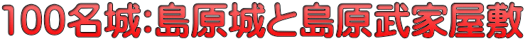 100名城:島原城と島原武家屋敷